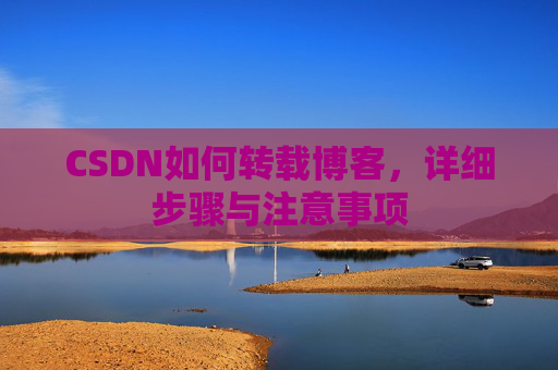 CSDN如何转载博客，详细步骤与注意事项